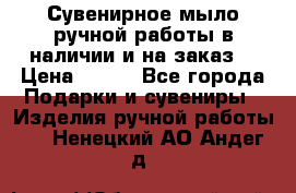 Сувенирное мыло ручной работы в наличии и на заказ. › Цена ­ 165 - Все города Подарки и сувениры » Изделия ручной работы   . Ненецкий АО,Андег д.